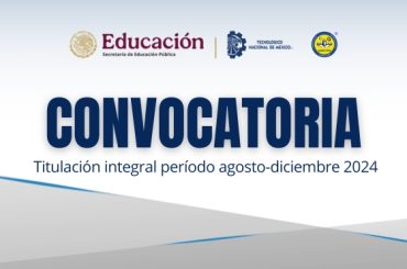 CONVOCATORIA PARA EL INICIO DE TRÁMITE DE CERTIFICADO Y TITULACIÓN INTEGRAL DEL PERÍODO AGOSTO-DICIEMBRE 2024