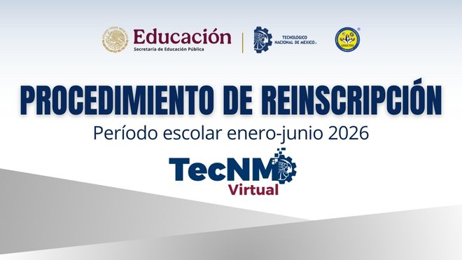 PROCEDIMIENTO DE REINSCRIPCIÓN PARA EL PERÍODO ENERO - JUNIO 2026 (TECNM VIRTUAL)