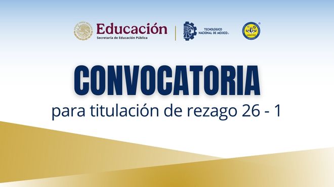 CONVOCATORIA PARA TITULACIÓN DE LAS PERSONAS EGRESADAS DE REZAGO 2026-1