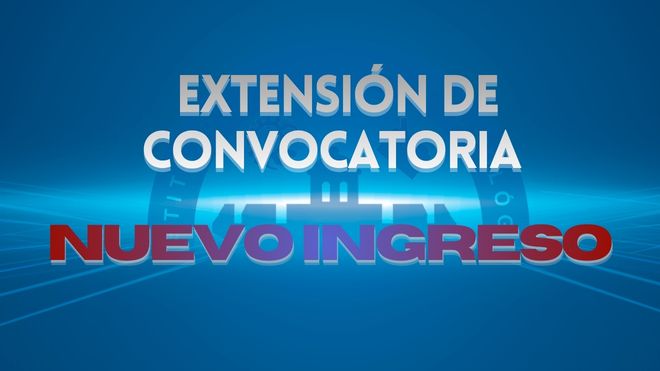 EXTENSIÓN DE CONVOCATORIA DE NUEVO INGRESO PARA EL CICLO ESCOLAR AGOSTO-DICIEMBRE 2026