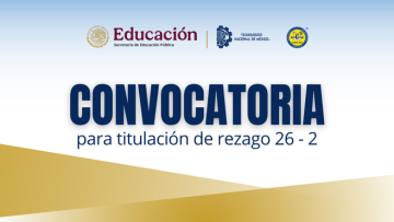 CONVOCATORIA PARA TITULACIÓN DE LAS PERSONAS EGRESADAS DE REZAGO 2026-2